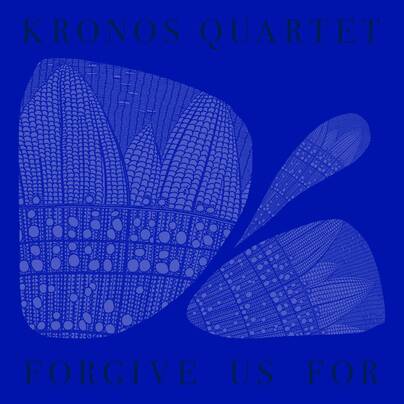 GRAMMY-WINNING KRONOS QUARTET CONFIRMS ANTICIPATED NEW ALBUM FORGIVE US FOR&nbsp;SET FOR DECEMBER 5 VIA PHENOTYPIC…